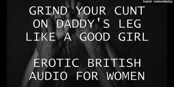 Grind Your Cunt On Daddy's Leg Like A Good Girl - Erotic British Audio For Women (BritishAmateur)