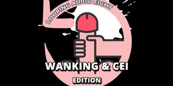 Looping Audio Eight WANKING and CEI Edition (Erotic Audio)