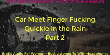 SECOND TIME CAR MEET FINGER FUCKING IN THE RAIN - DOGGING - ASMR - EROTIC AUDIO FOR WOMEN