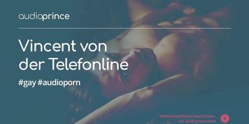 Vincent von der Telefonline - Schwule Audio Sexgeschichten - Telefonsex (Folge 1)