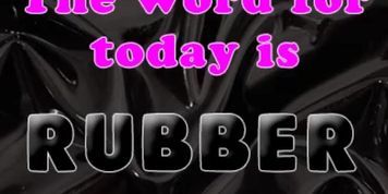The Word for today is rubber (RubberDoll)