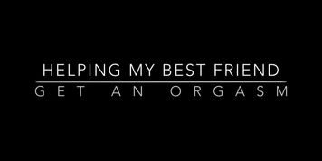 Helping my Best friend get an Orgasm - Lexi Aaane