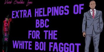Extra Helpings of BBC for the White Boi Faggot (WhiteBlack WhiteBlack)