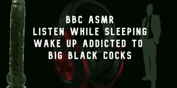 BBC ASMR Wake up wanting big black cocks