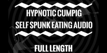Hypnotic cumpig self spunk eating audio